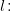 l\! :
