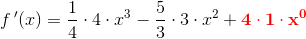 f{\, }'(x)=\frac{1}{4}\cdot 4\cdot x^3-\frac{5}{3}\cdot 3\cdot x^2+\mathbf{\color{Red} 4\cdot 1\cdot x^0}