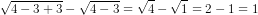 \sqrt{4-3+3}-\sqrt{4-3}=\sqrt{4}-\sqrt{1}=2-1=1