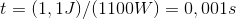 t=(1,1 J)/(1100 W)=0,001 s
