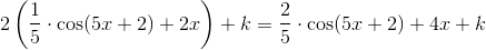 2\left ( \frac{1}{5}\cdot \cos(5x+2) +2x\right )+k=\frac{2}{5}\cdot \cos(5x+2) +4x+k