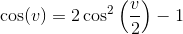 \cos(v)=2\cos^2\left ( \frac{v}{2} \right )-1