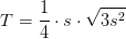 T=\frac{1}{4}\cdot s\cdot \sqrt{3s^2}