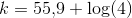k=55{,}9+\log(4)