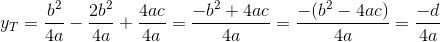 y_{T}=\frac{b^2}{4a}-\frac{2b^2}{4a}+\frac{4ac}{4a}=\frac{-b^2+4ac}{4a}=\frac{-(b^2-4ac)}{4a}=\frac{-d}{4a}
