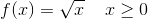 f(x)=\sqrt{x}\; \; \; \; x\geq 0