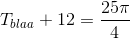 T_{blaa}+12=\frac{25\pi}{4}