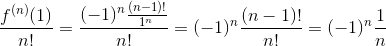 \frac{f^{(n)}(1)}{n!}=\frac{(-1)^n\frac{(n-1)!}{1^n}}{n!}=(-1)^n\frac{(n-1)!}{n!}=(-1)^n\frac{1}{n}