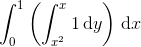\int_0^1 \left( \int_{x^2}^x 1 \, \mathrm dy \right )\, \mathrm dx