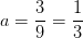 a=\frac{3}{9}=\frac{1}{3}
