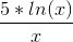 \frac{5*ln(x)}{x}