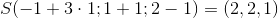 S(-1+3\cdot 1;1+1;2-1)=(2,2,1)