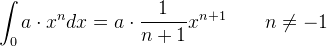 \int _0a\cdot x^{n}dx=a\cdot \frac{1}{n+1}x^{n+1}\; \; \; \; \; \; \; n\neq -1
