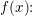 \small f(x)\! \! :