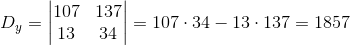 D_y=\begin{vmatrix} 107 & 137\\ 13&34 \end{vmatrix}=107\cdot 34-13\cdot 137=1857