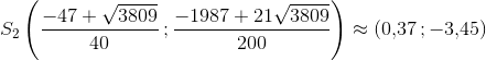 S_2\left ( \frac{-47+\sqrt{3809}}{40}\, ;\frac{-1987+21\sqrt{3809}}{200} \right )\approx \left ( 0{,}37\, ; -3{,}45\right )