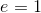 e=1