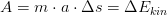 A=m\cdot a\cdot \Delta s=\Delta E_{kin}