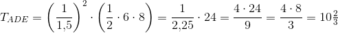 T_{ADE}=\left (\frac{1}{1{,}5} \right )^2\cdot \left (\frac{1}{2}\cdot 6\cdot8 \right )=\frac{1}{2{,}25}\cdot 24=\frac{4\cdot 24}{9}=\frac{4\cdot 8}{3}=10\tfrac{2}{3}