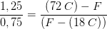 \frac{1,25}{0,75}=\frac{\left ( 72\; C \right )-F}{\left ( F-\left ( 18\; C \right ) \right )}
