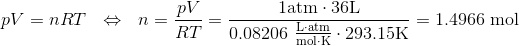 pV=nRT~~\Leftrightarrow~~ n=\frac{pV}{RT}=\frac{1\text{atm}\cdot 36 \text{L}}{0.08206~\begin{matrix} \frac{\text{L}\cdot \text{atm}}{\text{mol}\cdot \text{K}}\end{matrix}\cdot 293.15 \text{K}}=1.4966~\text{mol}