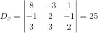 D_x=\begin{vmatrix} 8 &-3 &1 \\ -1& 2 &-1 \\ 3&3 &2 \end{vmatrix}=25