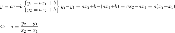 \\y=ax+b\left\{\begin{matrix} y_1 = ax_1 + b\\ y_2 = ax_2 +b \end{matrix}\right\}y_2-y_1 = ax_2+b-(ax_1 +b) = ax_2-ax_1 = a(x_2-x_1)\\ \\\\\Leftrightarrow ~~ a = \frac{y_2-y_1}{x_2-x_1}