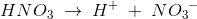 HNO_3\; \rightarrow \; H^+\; +\; N{O_3}^-