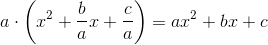 a\cdot \left (x^2+\frac{b}{a}x +\frac{c}{a} \right )=ax^2+bx+c
