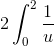 2\int_{0}^{2} \frac{1}{u}