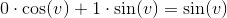 0\cdot \cos(v)+1\cdot \sin(v)=\sin(v)