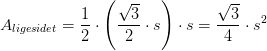 A_{ligesidet}=\frac{1}{2}\cdot \left (\frac{\sqrt{3}}{2}\cdot s \right )\cdot s=\frac{\sqrt{3}}{4}\cdot s^2