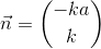 \vec{n}=\binom{-ka}{k}