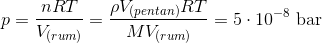 p=\frac{nRT}{V_{(rum)}}=\frac{\rho V_{(pentan)}RT}{MV_{(rum)}}=5\cdot 10^{-8}\ \textup{bar}