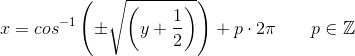 x=cos^{-1}\left (\pm \sqrt{\left ( y+\frac{1}{2 } \right ) } \right )+p\cdot 2\pi \; \; \; \; \; \; \; p\in \mathbb{Z}