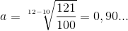 a=\sqrt[12-10]{\frac{121}{100}} = 0,90 ...