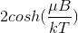 2 cosh(\frac{\mu B}{k T})