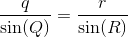 \frac{q}{\sin(Q)}=\frac{r}{\sin(R)}