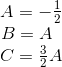 \begin{matrix} A=-\frac{1}{2}\\\! \! \! B=A \\C=\frac{3}{2}A \end{matrix}