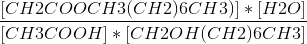 \frac{[CH2COOCH3(CH2)6CH3)]*[H2O]}{[CH3COOH]*[CH2OH(CH2)6CH3]}