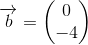 \overrightarrow{b}=\begin{pmatrix} 0\\-4 \end{pmatrix}