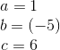\begin{matrix} a=1\\\; \; \; \; \; b=(-5) \\ c=6 \end{matrix}