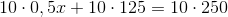 10\cdot 0,5x+10\cdot 125=10\cdot 250