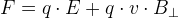 F=q\cdot E+q\cdot v\cdot B_{\bot}