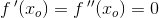 f{\, }'(x_o)=f{\, }''(x_o)=0