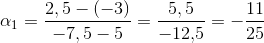 \alpha_1 =\frac{2,5-(-3)}{-7,5-5}=\frac{5,5}{-12{,}5}=-\frac{11}{25}