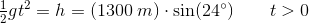 \tfrac{1}{2}gt^2=h=\left ( 1300\; m \right )\cdot\sin(24^\circ)\; \; \; \; \; \; \; t>0