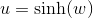 u=\sinh(w)