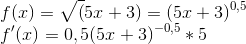 \\f(x)=\sqrt(5x+3)=(5x+3)^{0,5} \\f'(x)=0,5(5x+3)^{-0,5}*5