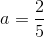 a=\frac{2}{5}